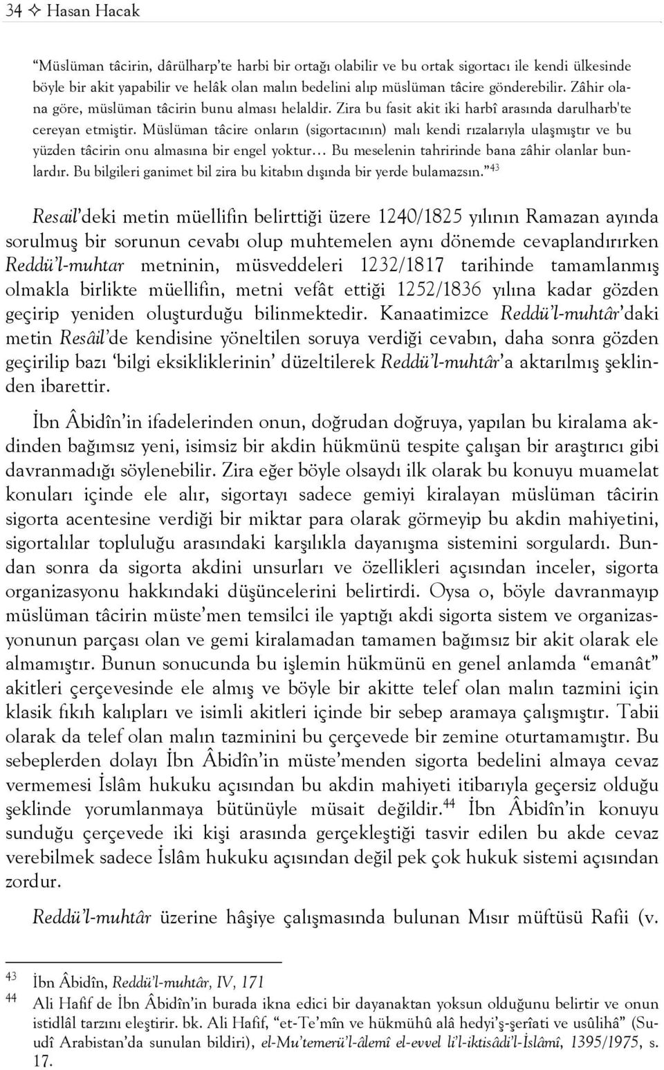 Müslüman tâcire onların (sigortacının) malı kendi rızalarıyla ulaşmıştır ve bu yüzden tâcirin onu almasına bir engel yoktur Bu meselenin tahririnde bana zâhir olanlar bunlardır.