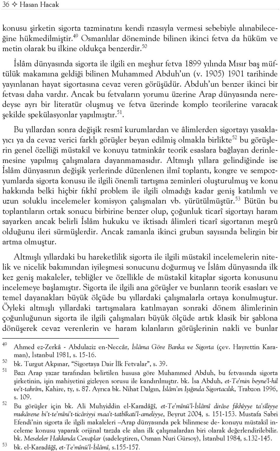 50 İslâm dünyasında sigorta ile ilgili en meşhur fetva 1899 yılında Mısır baş müftülük makamına geldiği bilinen Muhammed Abduh un (v.