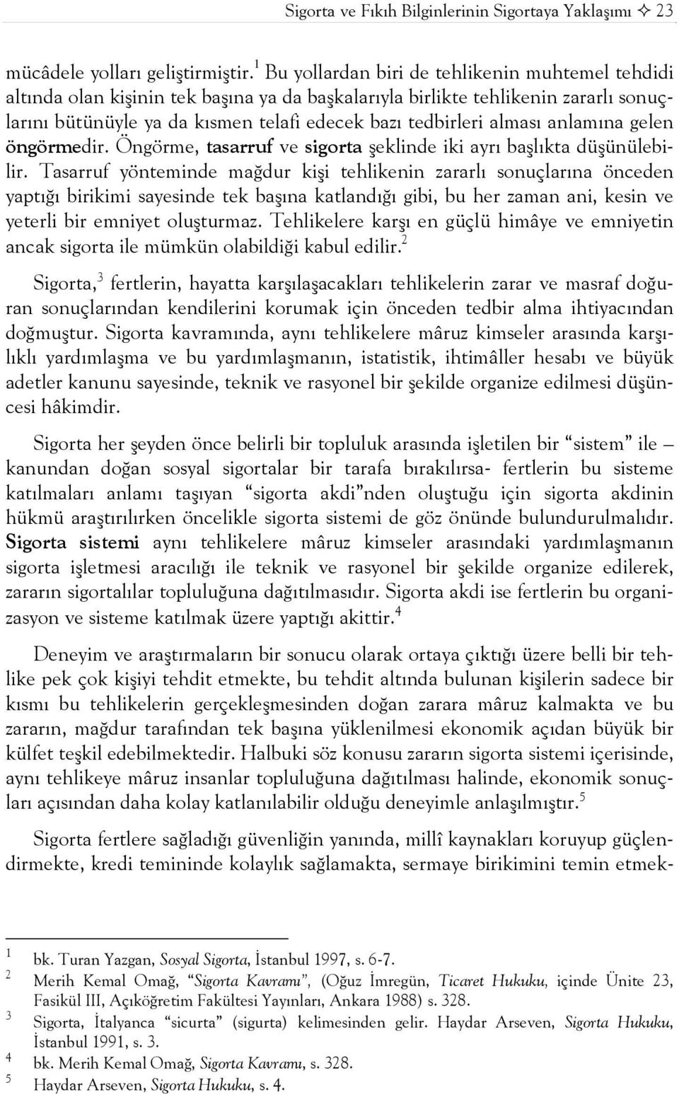 alması anlamına gelen öngörmedir. Öngörme, tasarruf ve sigorta şeklinde iki ayrı başlıkta düşünülebilir.