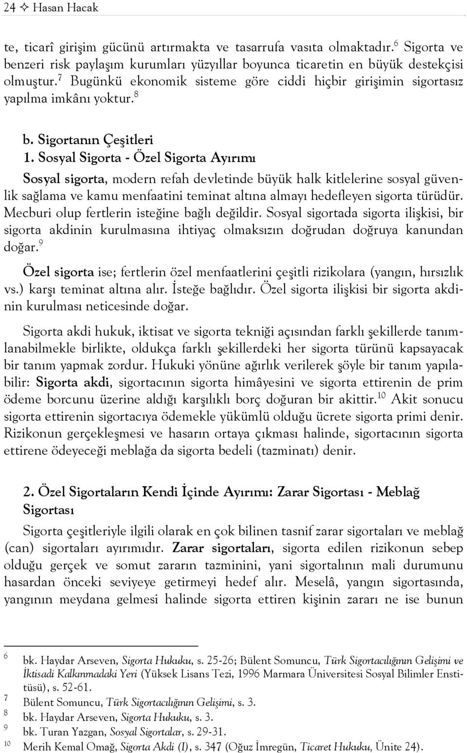 Sosyal Sigorta - Özel Sigorta Ayırımı Sosyal sigorta, modern refah devletinde büyük halk kitlelerine sosyal güvenlik sağlama ve kamu menfaatini teminat altına almayı hedefleyen sigorta türüdür.