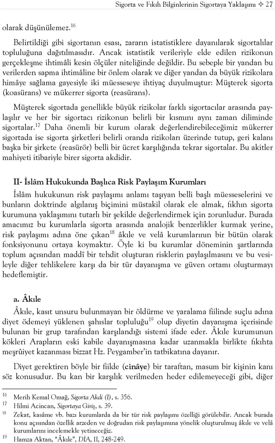 Bu sebeple bir yandan bu verilerden sapma ihtimâline bir önlem olarak ve diğer yandan da büyük rizikolara himâye sağlama gayesiyle iki müesseseye ihtiyaç duyulmuştur: Müşterek sigorta (koasürans) ve