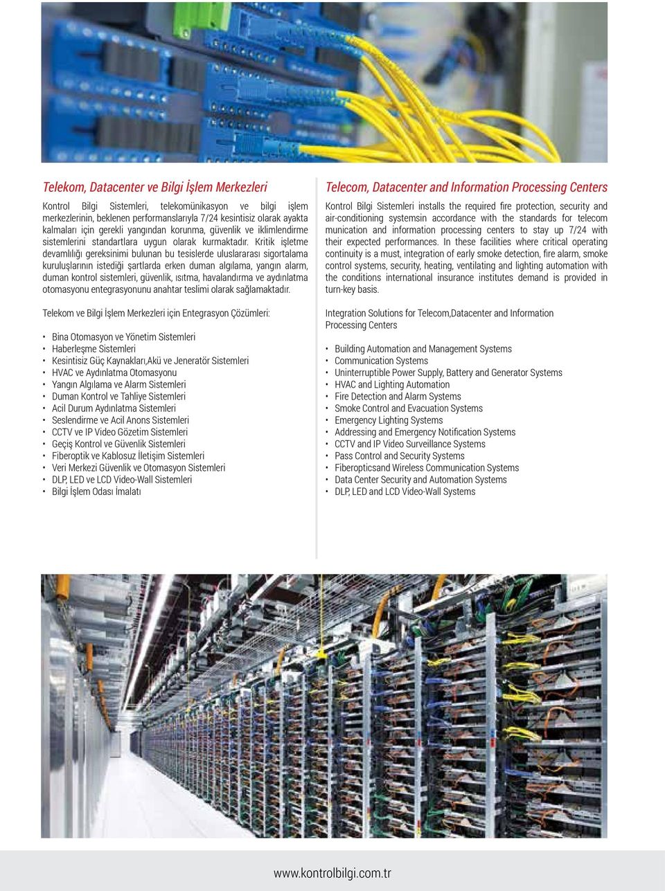 Kritik işletme devamlılığı gereksinimi bulunan bu tesislerde uluslararası sigortalama kuruluşlarının istediği şartlarda erken duman algılama, yangın alarm, duman kontrol sistemleri, güvenlik, ısıtma,