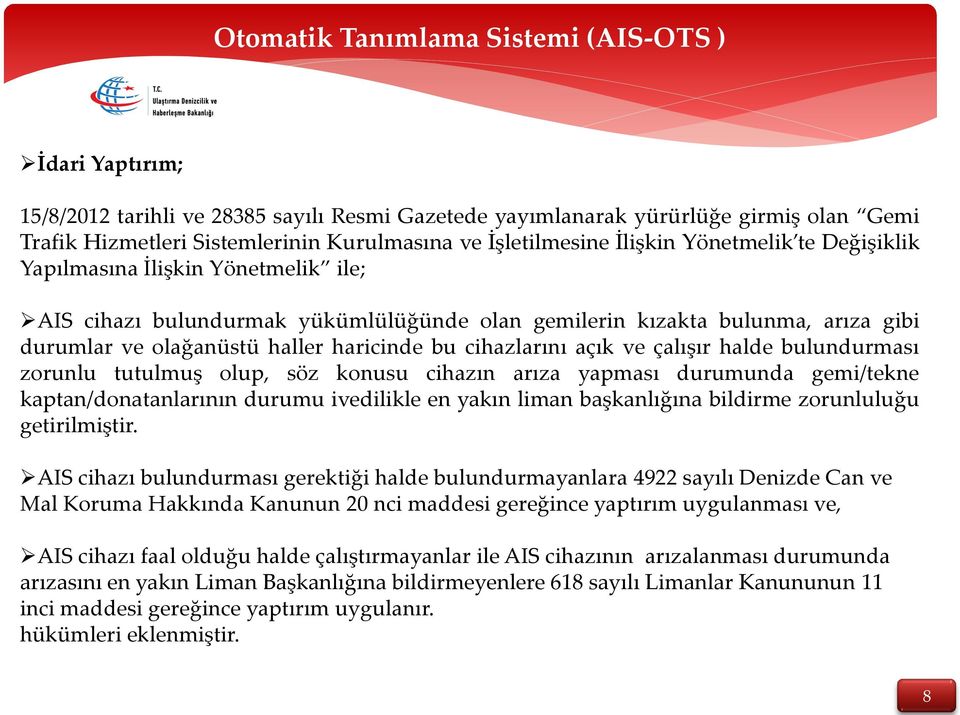 haricinde bu cihazlarını açık ve çalışır halde bulundurması zorunlu tutulmuş olup, söz konusu cihazın arıza yapması durumunda gemi/tekne kaptan/donatanlarının durumu ivedilikle en yakın liman