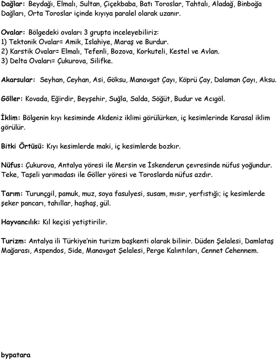 3) Delta Ovaları= Çukurova, Silifke. Akarsular: Seyhan, Ceyhan, Asi, Göksu, Manavgat Çayı, Köprü Çay, Dalaman Çayı, Aksu. Göller: Kovada, Eğirdir, Beyşehir, Suğla, Salda, Söğüt, Budur ve Acıgöl.