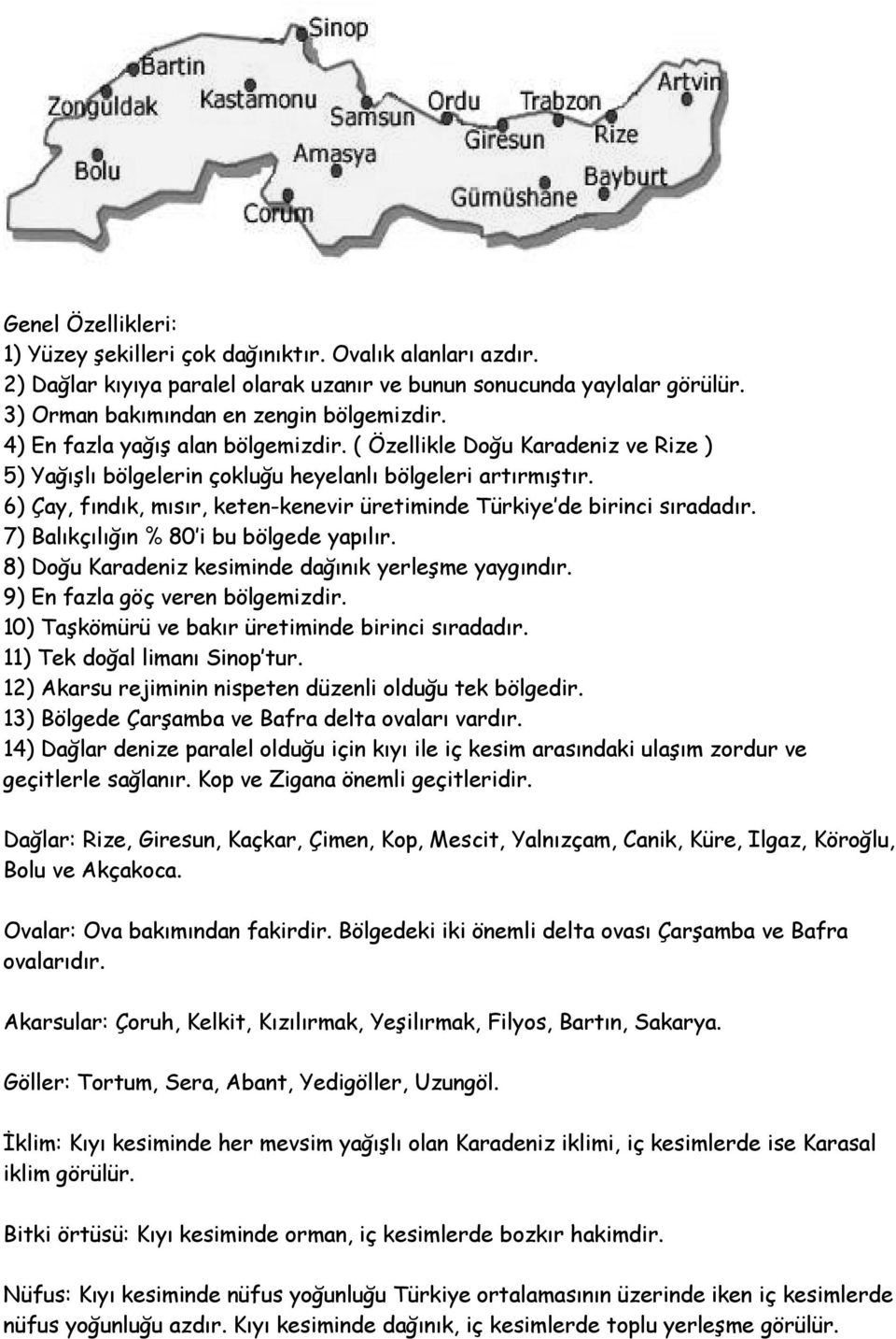 6) Çay, fındık, mısır, keten-kenevir üretiminde Türkiye de birinci sıradadır. 7) Balıkçılığın % 80 i bu bölgede yapılır. 8) Doğu Karadeniz kesiminde dağınık yerleşme yaygındır.