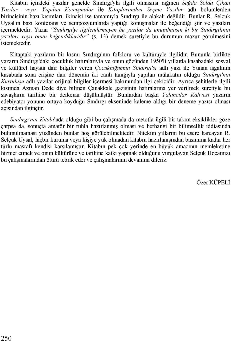 Yazar Sındırgı'yı ilgilendirmeyen bu yazılar da unutulmasın ki bir Sındırgılının yazıları veya onun beğendikleridir (s. 13) demek suretiyle bu durumun mazur görülmesini istemektedir.