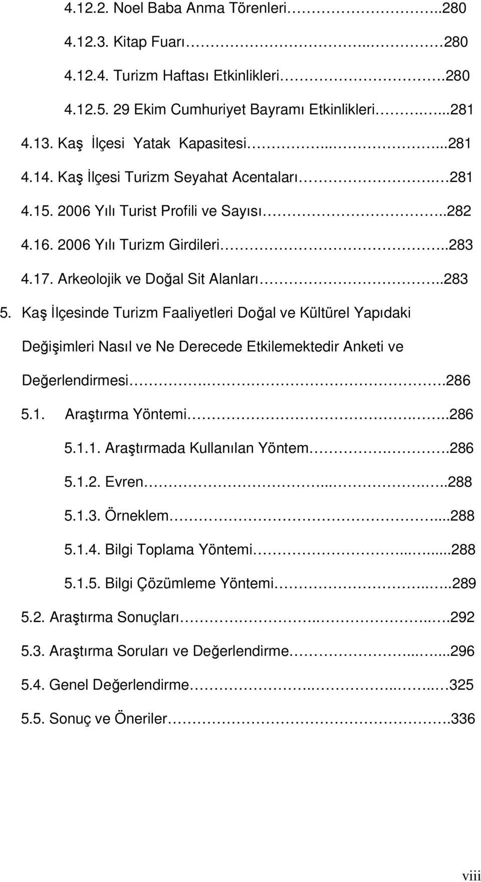 Kaş İlçesinde Turizm Faaliyetleri Doğal ve Kültürel Yapıdaki Değişimleri Nasıl ve Ne Derecede Etkilemektedir Anketi ve Değerlendirmesi..286 5.1. Araştırma Yöntemi...286 5.1.1. Araştırmada Kullanılan Yöntem.