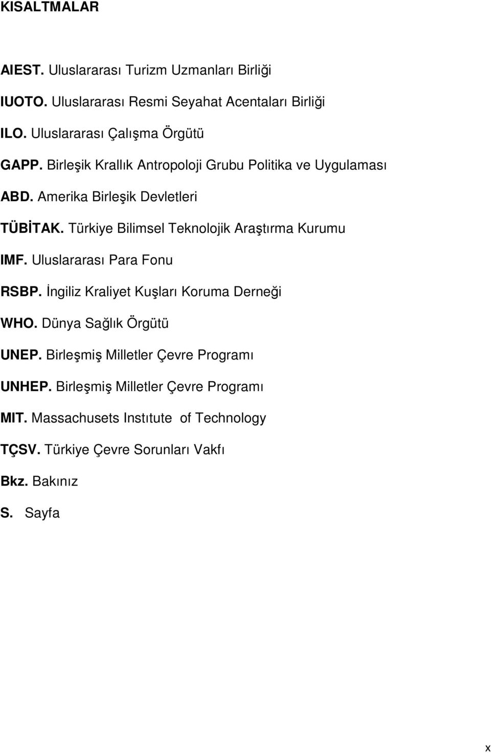 Türkiye Bilimsel Teknolojik Araştırma Kurumu IMF. Uluslararası Para Fonu RSBP. İngiliz Kraliyet Kuşları Koruma Derneği WHO.