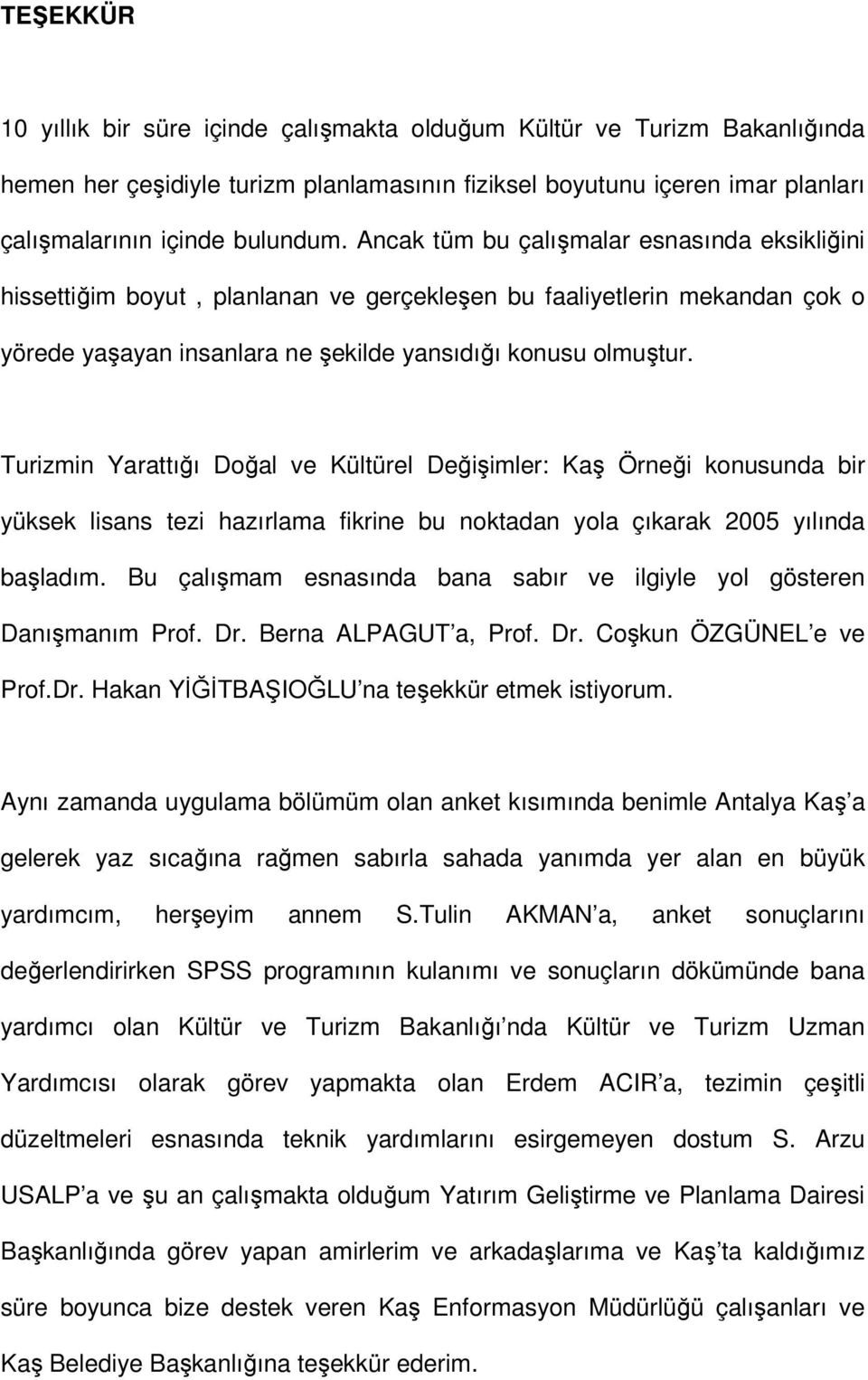 Turizmin Yarattığı Doğal ve Kültürel Değişimler: Kaş Örneği konusunda bir yüksek lisans tezi hazırlama fikrine bu noktadan yola çıkarak 2005 yılında başladım.