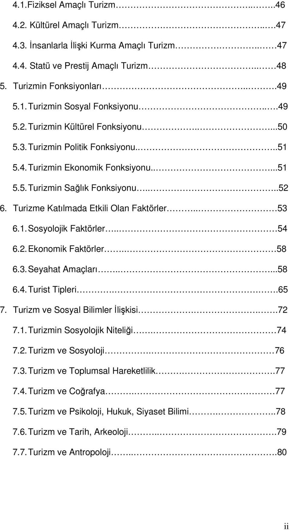 Turizme Katılmada Etkili Olan Faktörler.. 53 6.1. Sosyolojik Faktörler.. 54 6.2. Ekonomik Faktörler.. 58 6.3. Seyahat Amaçları.....58 6.4. Turist Tipleri...65 7. Turizm ve Sosyal Bilimler İlişkisi.