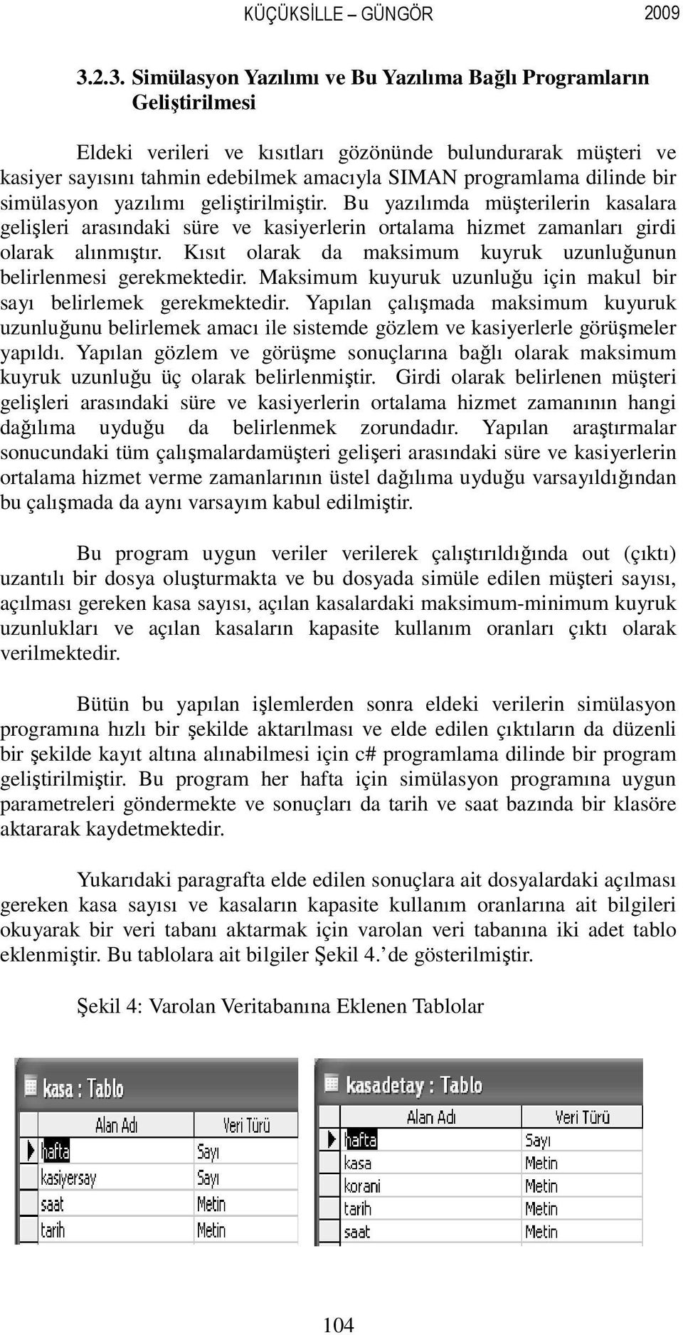 dilinde bir simülasyon yazılımı geliştirilmiştir. Bu yazılımda müşterilerin kasalara gelişleri arasındaki süre ve kasiyerlerin ortalama hizmet zamanları girdi olarak alınmıştır.