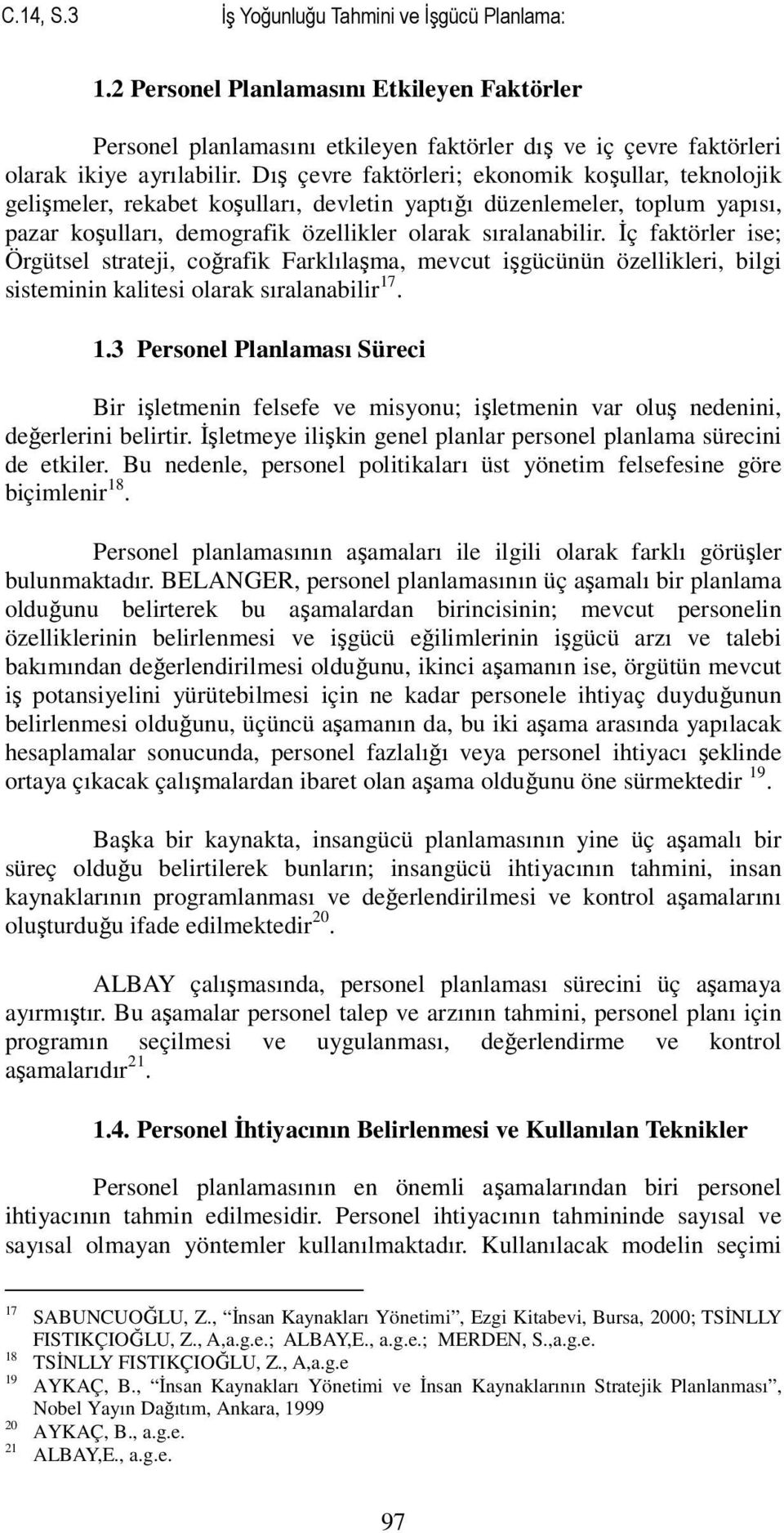 İç faktörler ise; Örgütsel strateji, coğrafik Farklılaşma, mevcut işgücünün özellikleri, bilgi sisteminin kalitesi olarak sıralanabilir 17