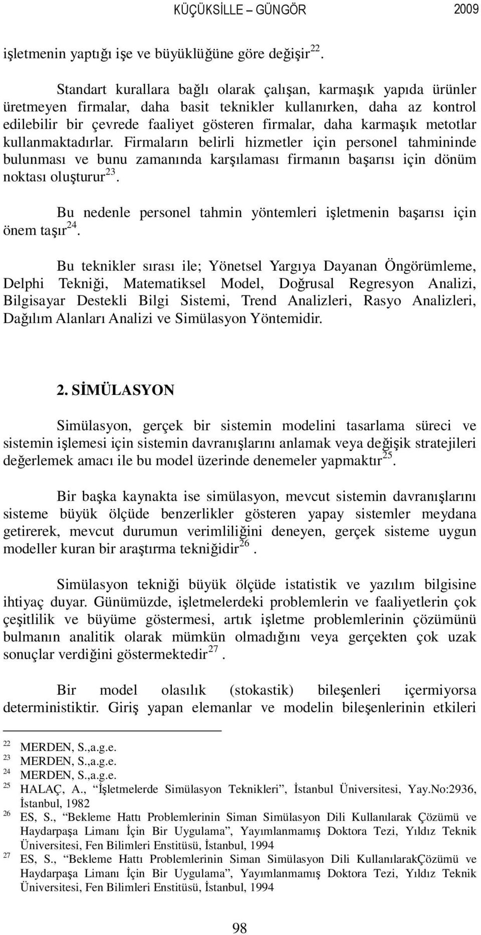 metotlar kullanmaktadırlar. Firmaların belirli hizmetler için personel tahmininde bulunması ve bunu zamanında karşılaması firmanın başarısı için dönüm noktası oluşturur 23.