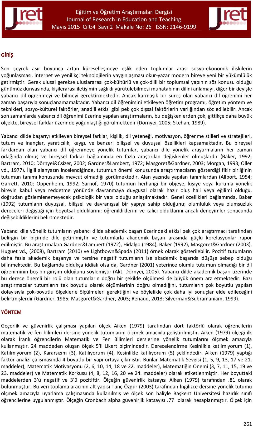 Gerek ulusal gerekse uluslararası çok-kültürlü ve çok-dilli bir toplumsal yapının söz konusu olduğu günümüz dünyasında, kişilerarası iletişimin sağlıklı yürütülebilmesi muhatabının dilini anlamayı,