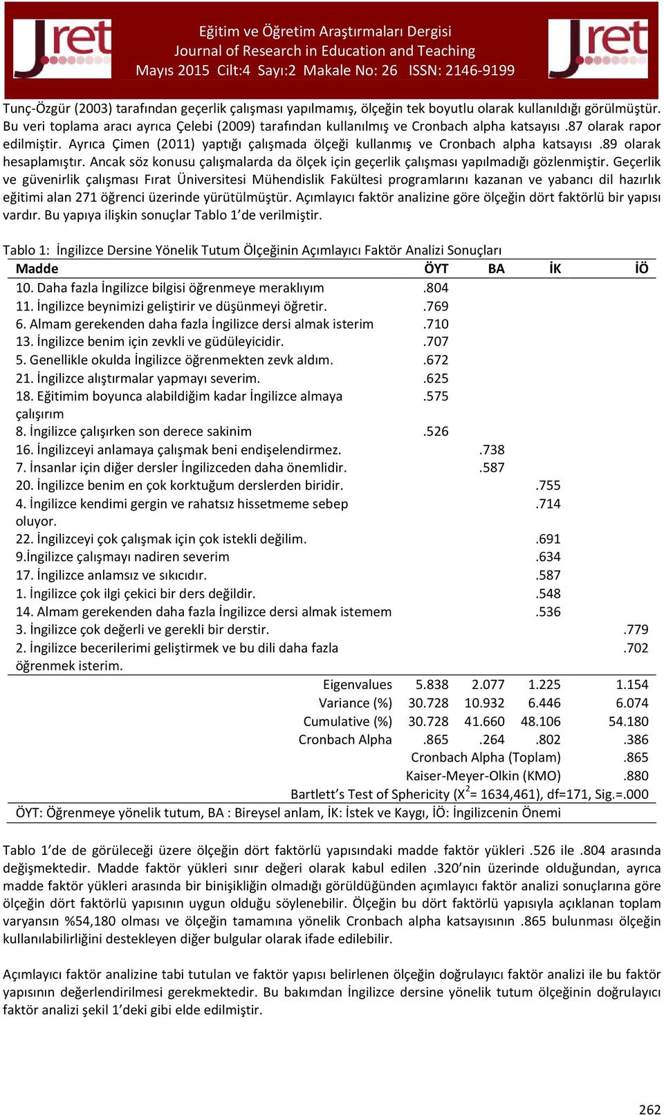 Ayrıca Çimen (2011) yaptığı çalışmada ölçeği kullanmış ve Cronbach alpha katsayısı.89 olarak hesaplamıştır. Ancak söz konusu çalışmalarda da ölçek için geçerlik çalışması yapılmadığı gözlenmiştir.