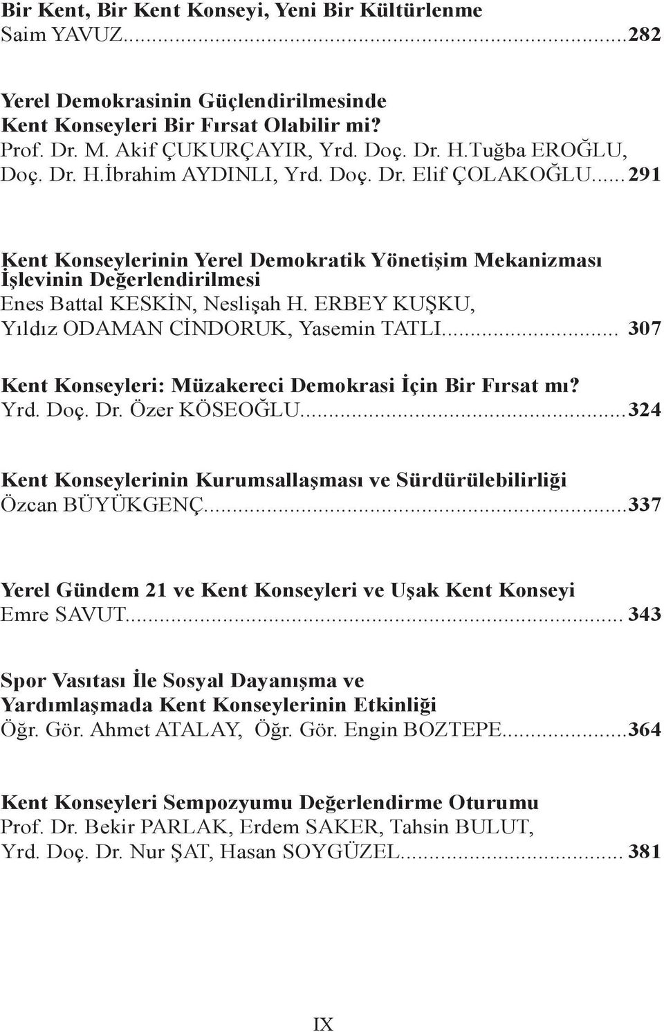 ERBEY KUŞKU, Yıldız ODAMAN CİNDORUK, Yasemin TATLI... 307 Kent Konseyleri: Müzakereci Demokrasi İçin Bir Fırsat mı? Yrd. Doç. Dr. Özer KÖSEOĞLU.