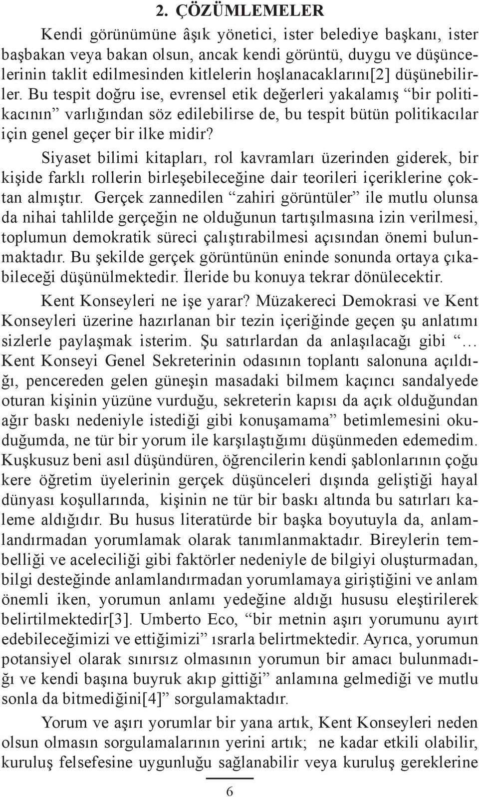 Bu tespit doğru ise, evrensel etik değerleri yakalamış bir politikacının varlığından söz edilebilirse de, bu tespit bütün politikacılar için genel geçer bir ilke midir?