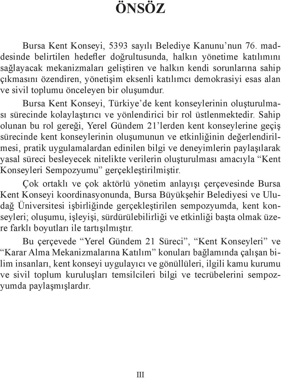 demokrasiyi esas alan ve sivil toplumu önceleyen bir oluşumdur. Bursa Kent Konseyi, Türkiye de kent konseylerinin oluşturulması sürecinde kolaylaştırıcı ve yönlendirici bir rol üstlenmektedir.