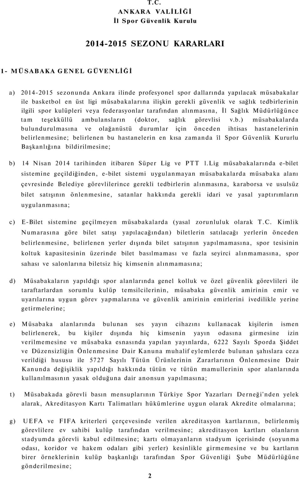 ambulansların (doktor, sağlık görevlisi v.b.) müsabakalarda bulundurulmasına ve olağanüstü durumlar için önceden ihtisas hastanelerinin belirlenmesine; belirlenen bu hastanelerin en kısa zamanda îl