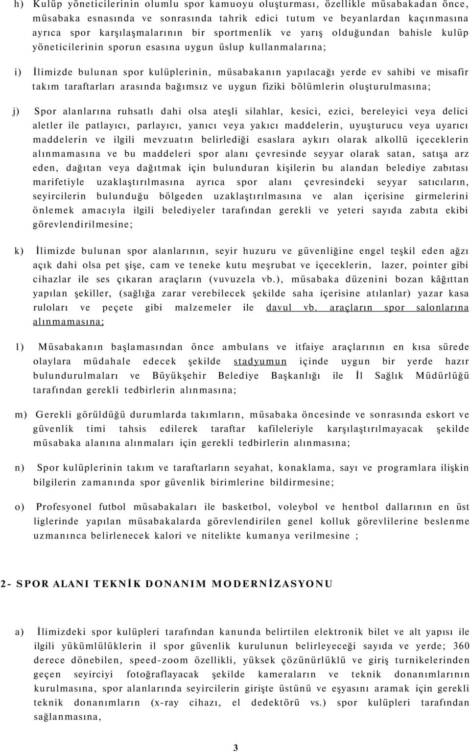 taraftarları arasında bağımsız ve uygun fiziki bölümlerin oluşturulmasına; j) Spor alanlarına ruhsatlı dahi olsa ateşli silahlar, kesici, ezici, bereleyici veya delici aletler ile patlayıcı,