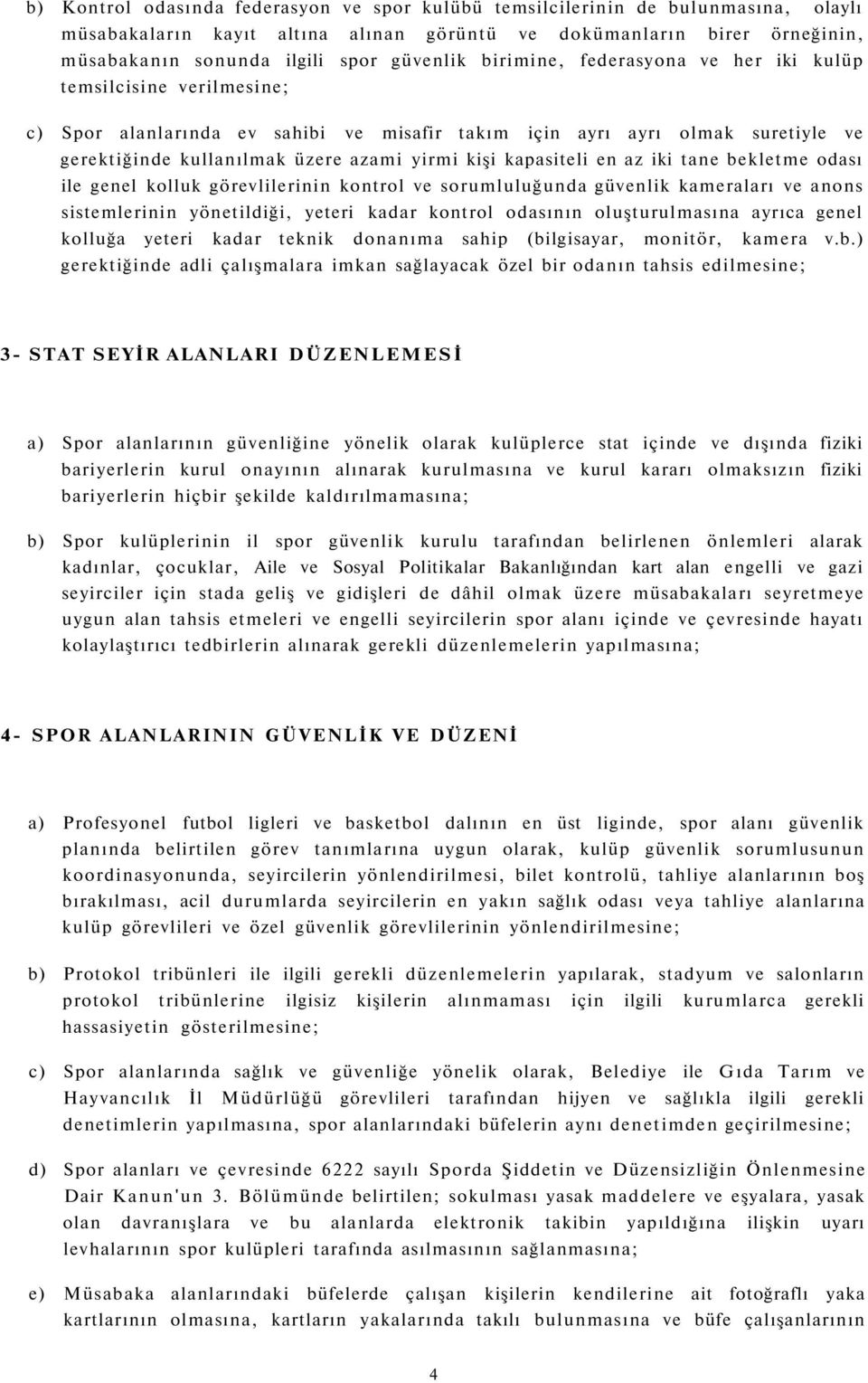 kişi kapasiteli en az iki tane bekletme odası ile genel kolluk görevlilerinin kontrol ve sorumluluğunda güvenlik kameraları ve anons sistemlerinin yönetildiği, yeteri kadar kontrol odasının