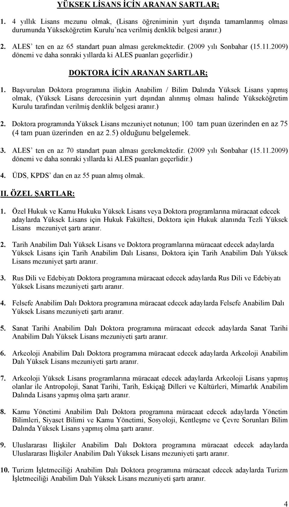 Başvurulan Doktora programına ilişkin Anabilim / Bilim Dalında Yüksek Lisans yapmış olmak, (Yüksek Lisans derecesinin yurt dışından alınmış olması halinde Yükseköğretim Kurulu tarafından verilmiş