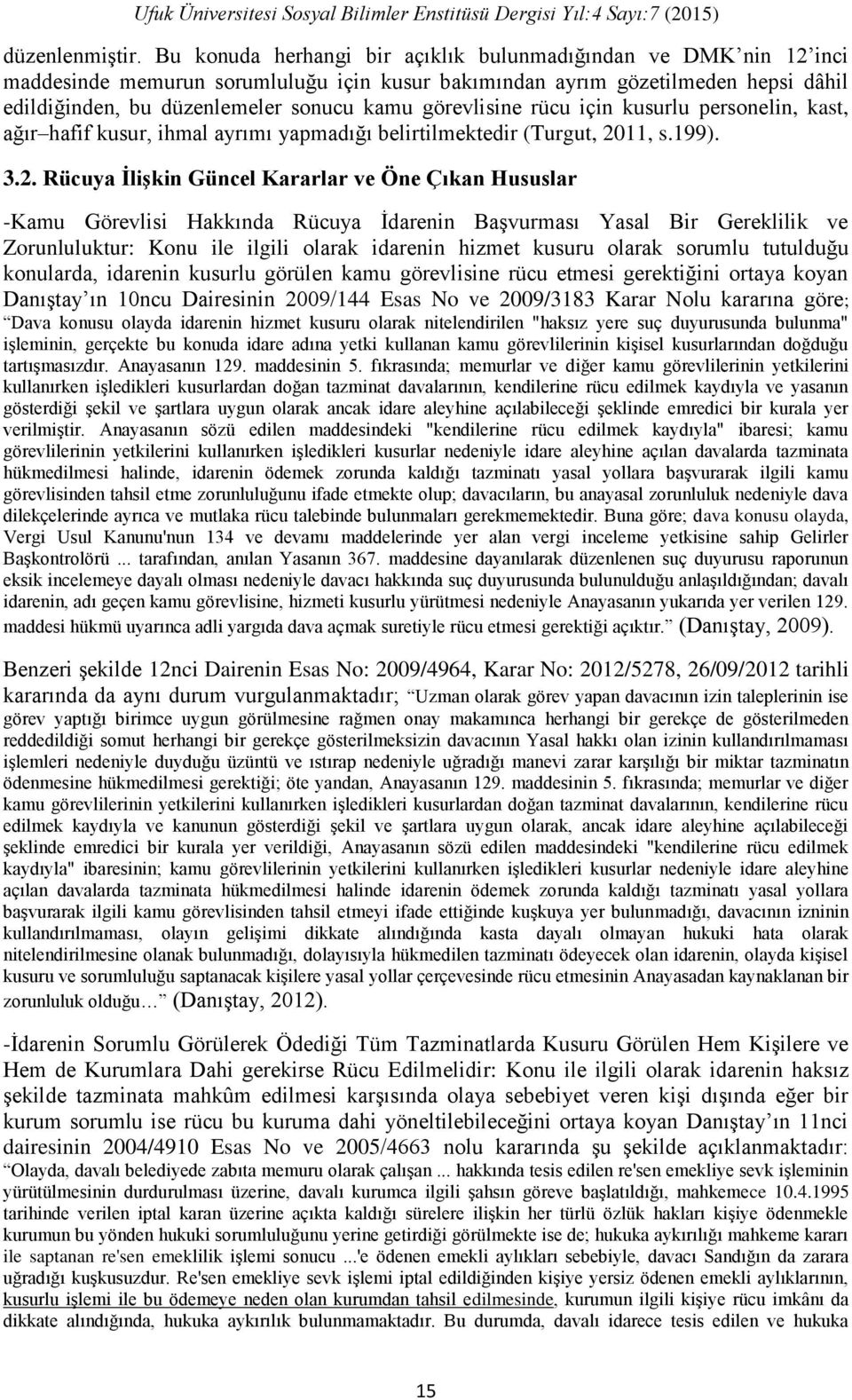 görevlisine rücu için kusurlu personelin, kast, ağır hafif kusur, ihmal ayrımı yapmadığı belirtilmektedir (Turgut, 20