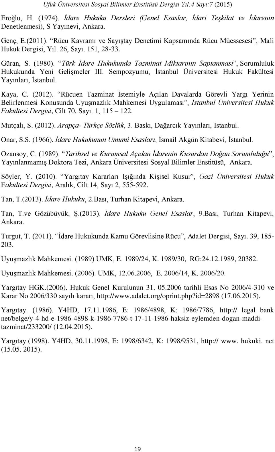 Türk İdare Hukukunda Tazminat Miktarının Saptanması, Sorumluluk Hukukunda Yeni Gelişmeler III. Sempozyumu, İstanbul Üniversitesi Hukuk Fakültesi Yayınları, İstanbul. Kaya, C. (2012).