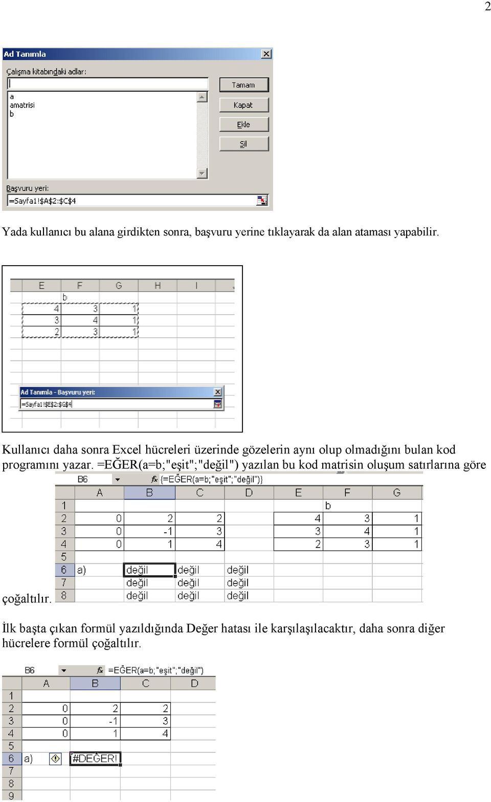 yazar. =EĞER(a=b;"eşit";"değil") yazılan bu kod matrisin oluşum satırlarına göre çoğaltılır.