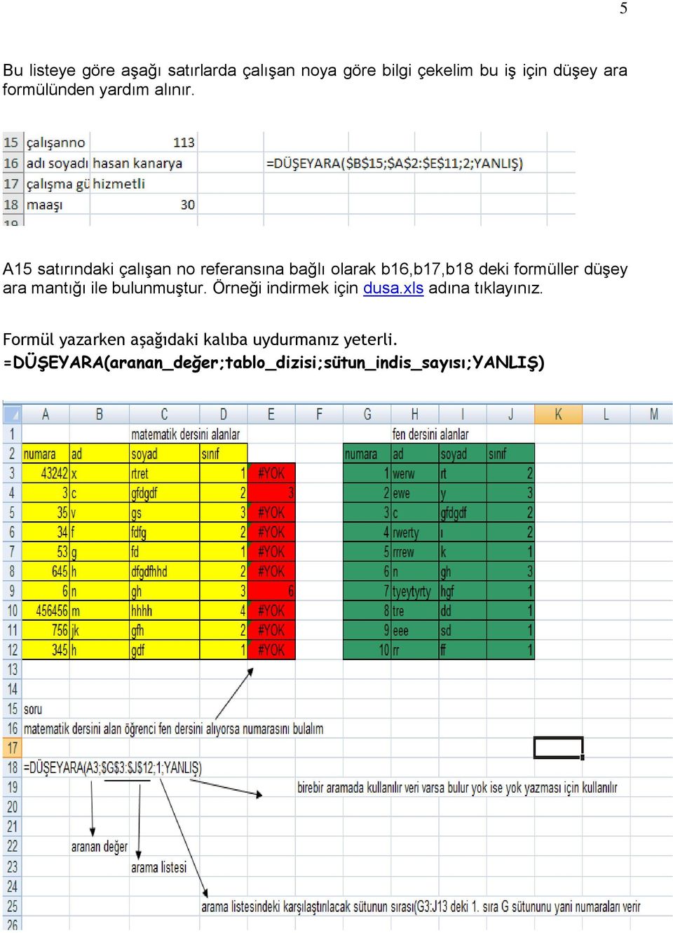 A15 satırındaki çalışan no referansına bağlı olarak b16,b17,b18 deki formüller düşey ara mantığı