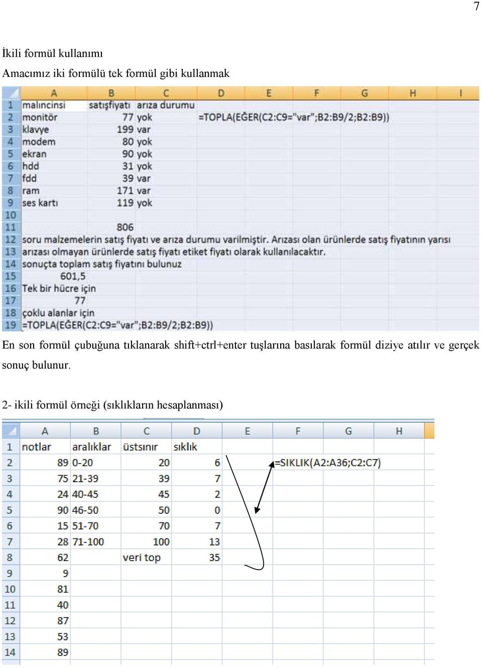 shift+ctrl+enter tuşlarına basılarak formül diziye atılır