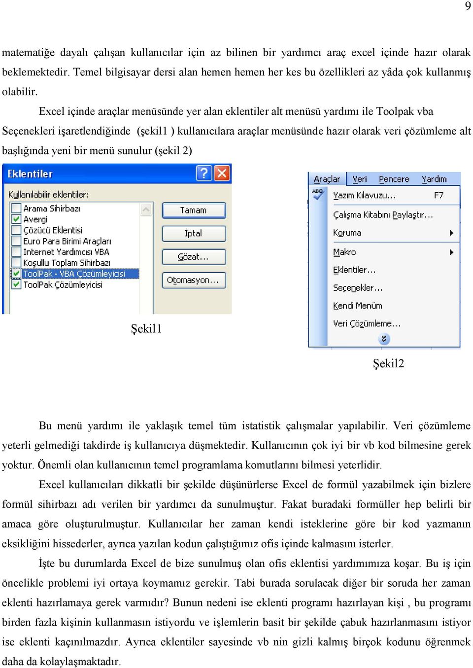 Excel içinde araçlar menüsünde yer alan eklentiler alt menüsü yardımı ile Toolpak vba Seçenekleri işaretlendiğinde (şekil1 ) kullanıcılara araçlar menüsünde hazır olarak veri çözümleme alt başlığında