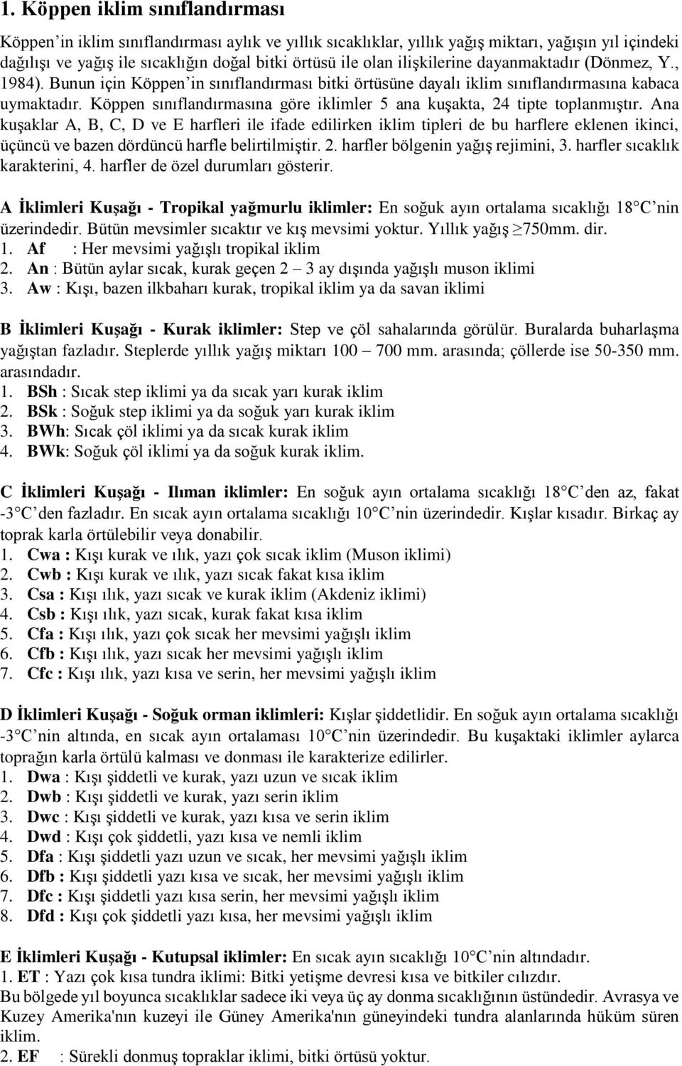 Köppen sınıflandırmasına göre iklimler 5 ana kuşakta, 24 tipte toplanmıştır.