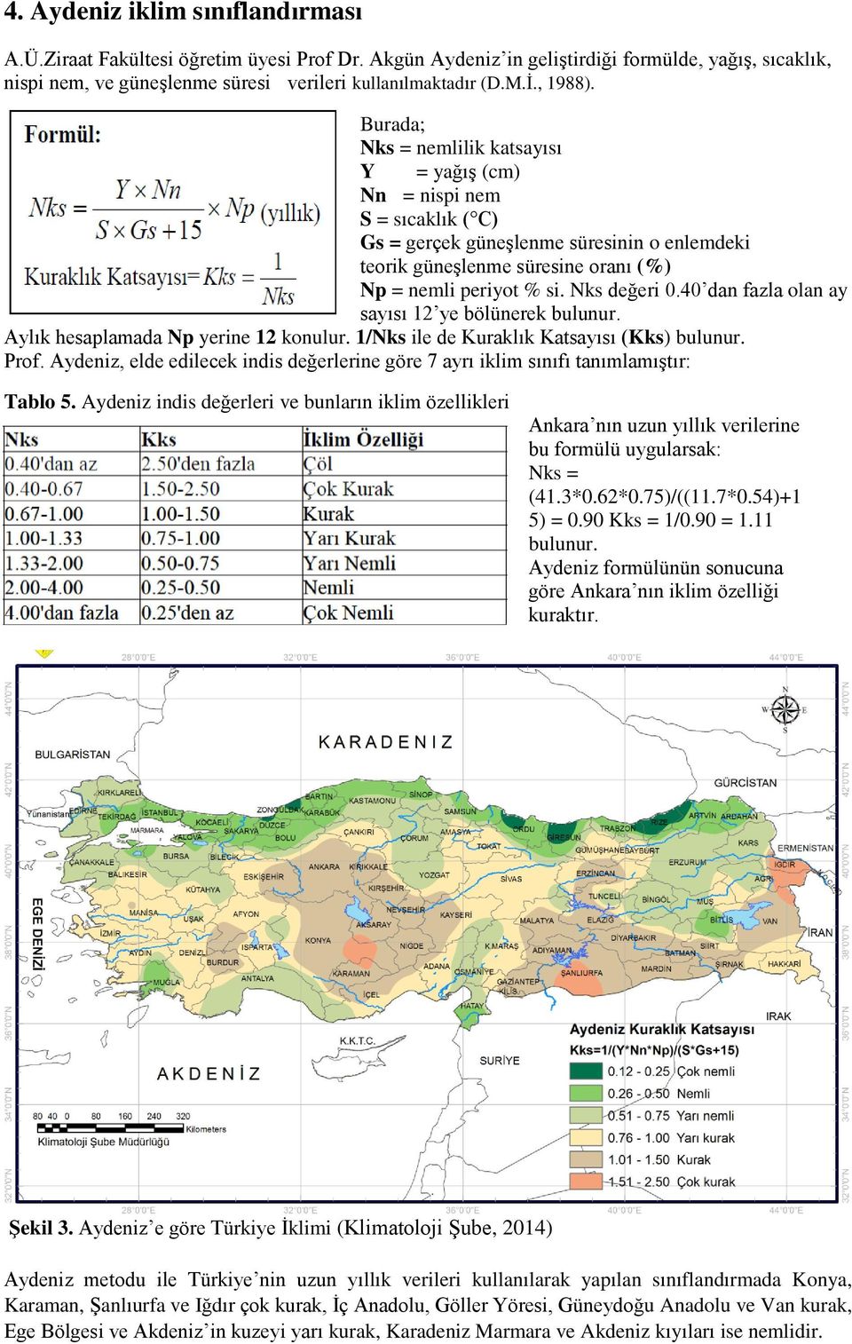 Nks değeri 0.40 dan fazla olan ay sayısı 12 ye bölünerek bulunur. Aylık hesaplamada Np yerine 12 konulur. 1/Nks ile de Kuraklık Katsayısı (Kks) bulunur. Prof.