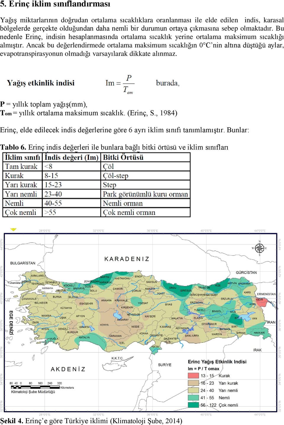 Ancak bu değerlendirmede ortalama maksimum sıcaklığın 0 C nin altına düştüğü aylar, evapotranspirasyonun olmadığı varsayılarak dikkate alınmaz.