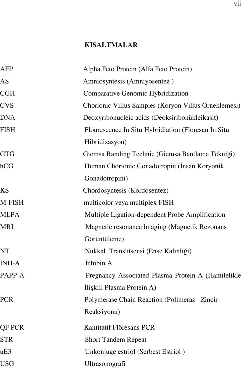 Gonadotropin (İnsan Koryonik Gonadotropini) KS Chordosyntesis (Kordosentez) M-FISH multicolor veya multiplex FISH MLPA Multiple Ligation-dependent Probe Amplification MRI Magnetic resonance imaging