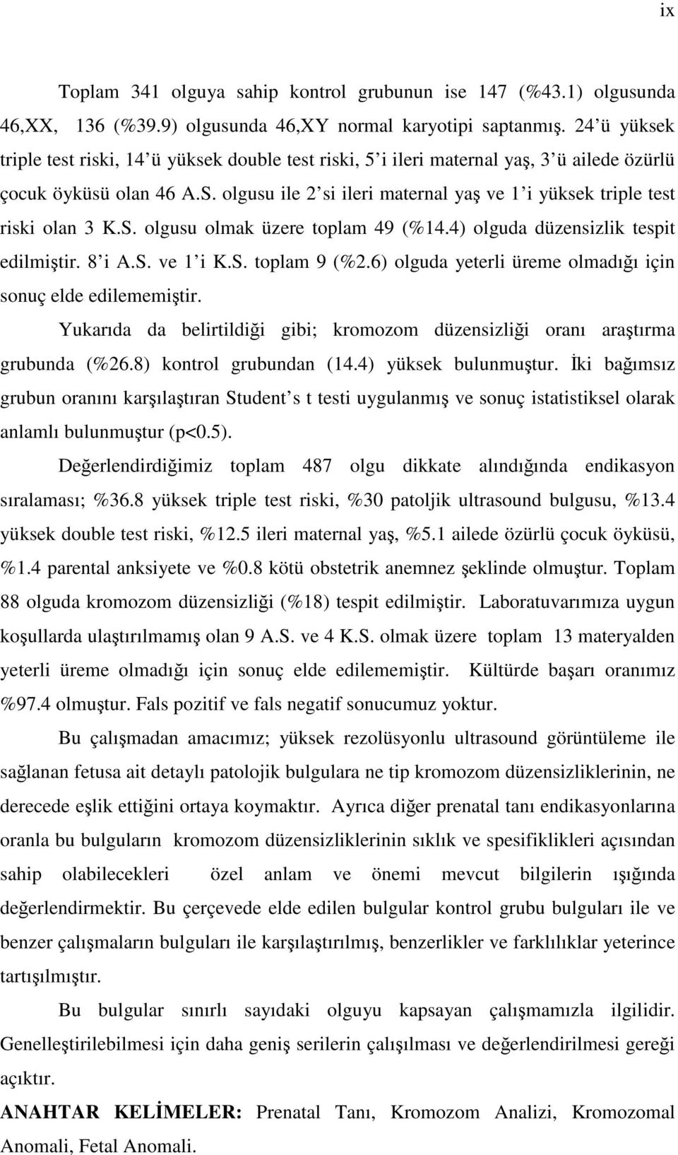 olgusu ile 2 si ileri maternal yaş ve 1 i yüksek triple test riski olan 3 K.S. olgusu olmak üzere toplam 49 (%14.4) olguda düzensizlik tespit edilmiştir. 8 i A.S. ve 1 i K.S. toplam 9 (%2.