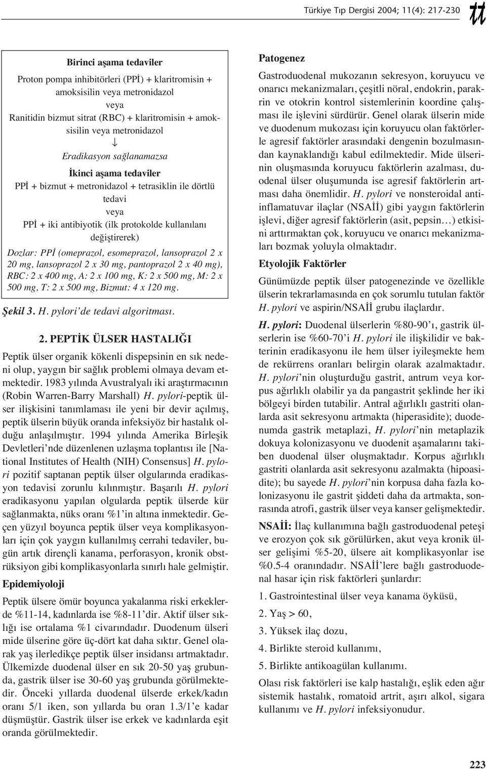 pylori-peptik ülser ilişkisini tan mlamas ile yeni bir devir aç lm ş, peptik ülserin büyük oranda infeksiyöz bir hastal k olduğu anlaş lm şt r.