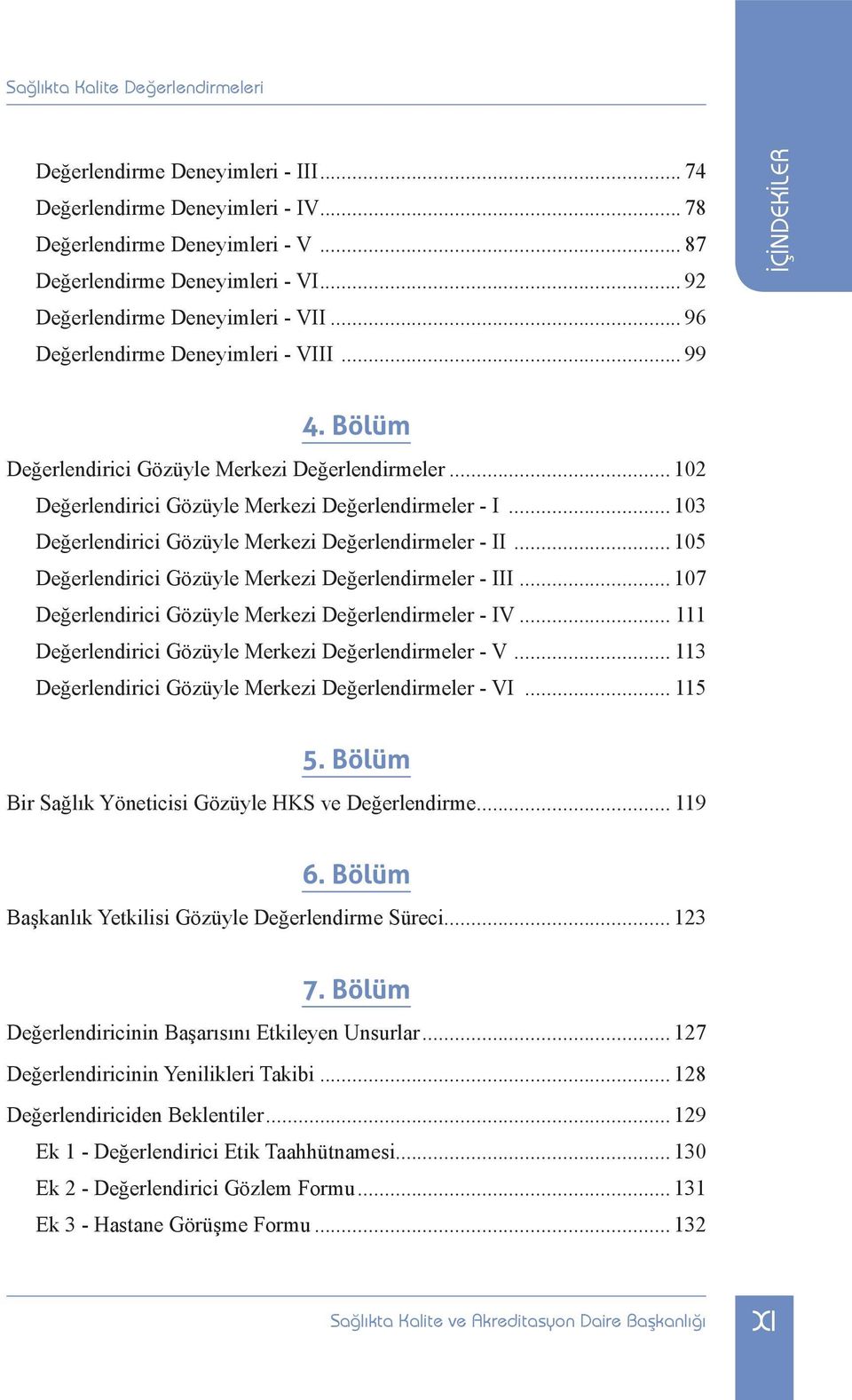 .. 103 Değerlendirici Gözüyle Merkezi Değerlendirmeler - II... 105 Değerlendirici Gözüyle Merkezi Değerlendirmeler - III... 107 Değerlendirici Gözüyle Merkezi Değerlendirmeler - IV.