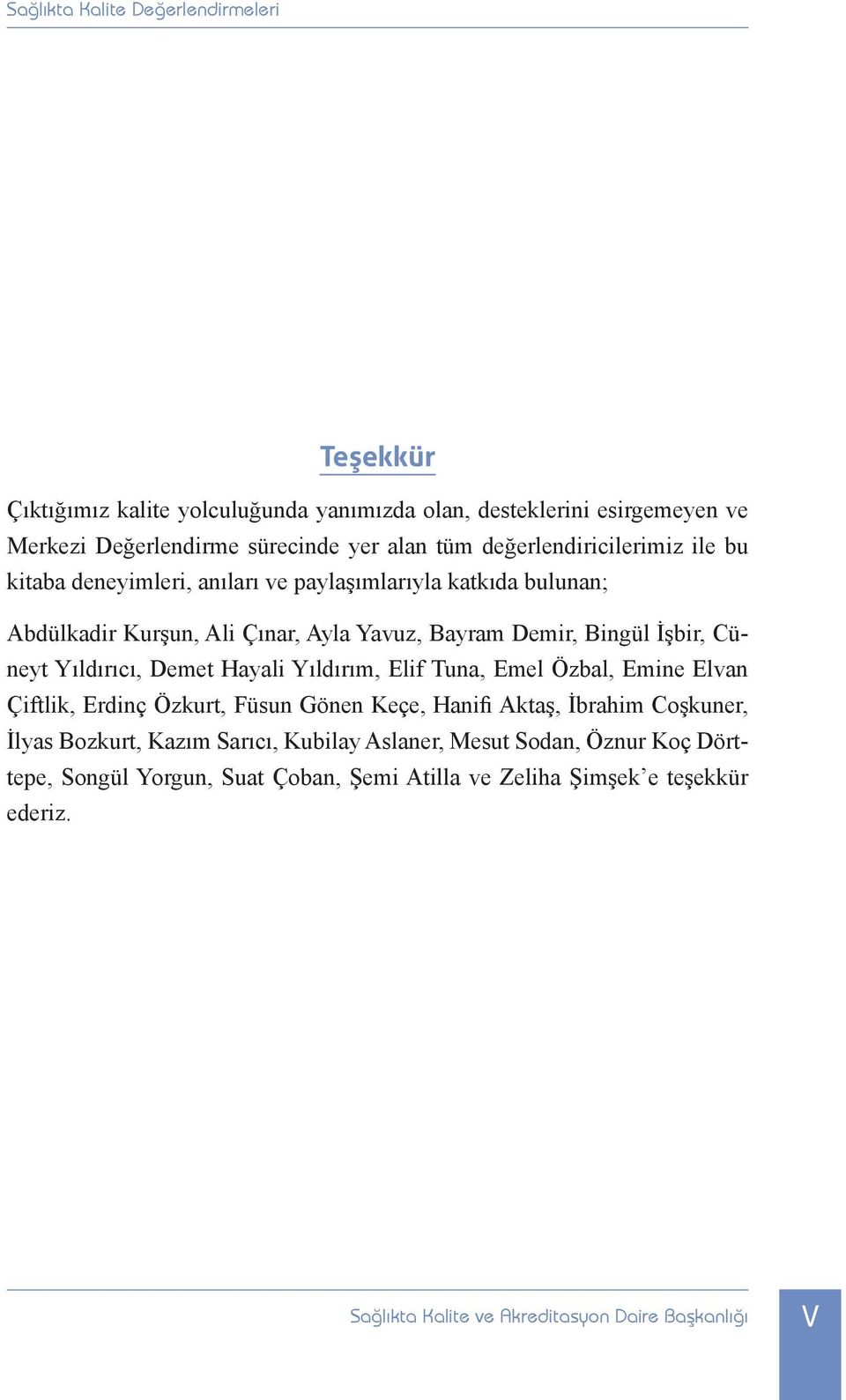 Hayali Yıldırım, Elif Tuna, Emel Özbal, Emine Elvan Çiftlik, Erdinç Özkurt, Füsun Gönen Keçe, Hanifi Aktaş, İbrahim Coşkuner, İlyas Bozkurt, Kazım Sarıcı,