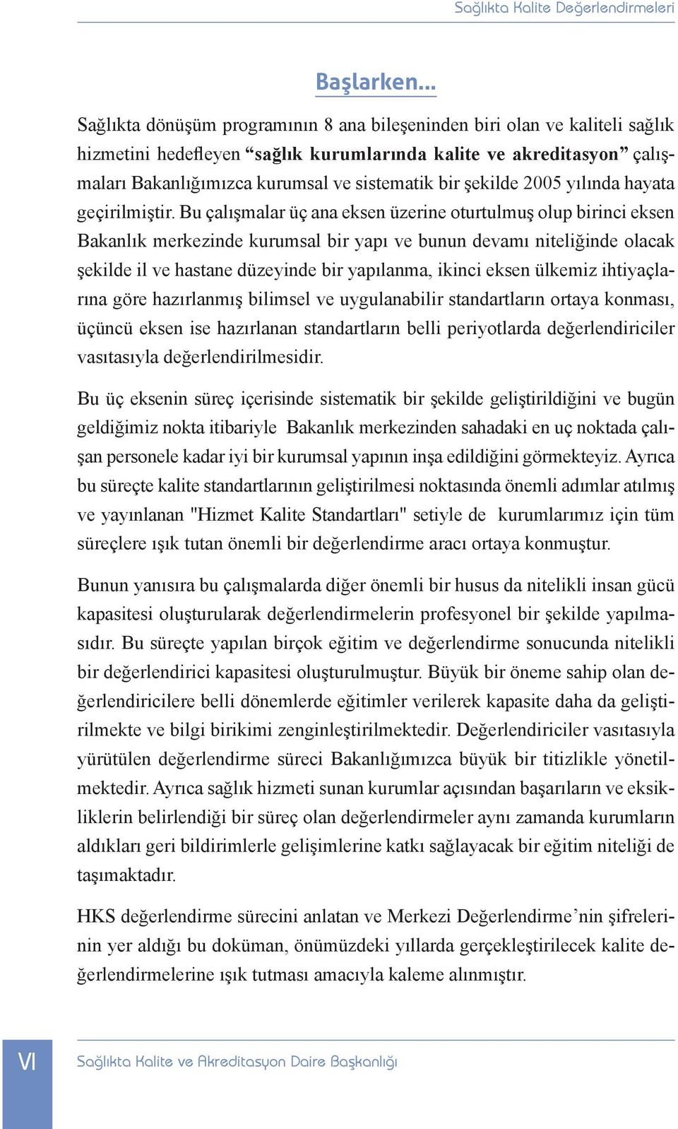 Bu çalışmalar üç ana eksen üzerine oturtulmuş olup birinci eksen Bakanlık merkezinde kurumsal bir yapı ve bunun devamı niteliğinde olacak şekilde il ve hastane düzeyinde bir yapılanma, ikinci eksen