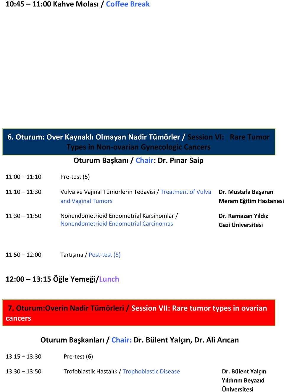 Pınar Saip 11:10 11:30 Vulva ve Vajinal Tümörlerin Tedavisi / Treatment of Vulva and Vaginal Tumors 11:30 11:50 Nonendometrioid Endometrial Karsinomlar / Nonendometrioid Endometrial Carcinomas Dr.