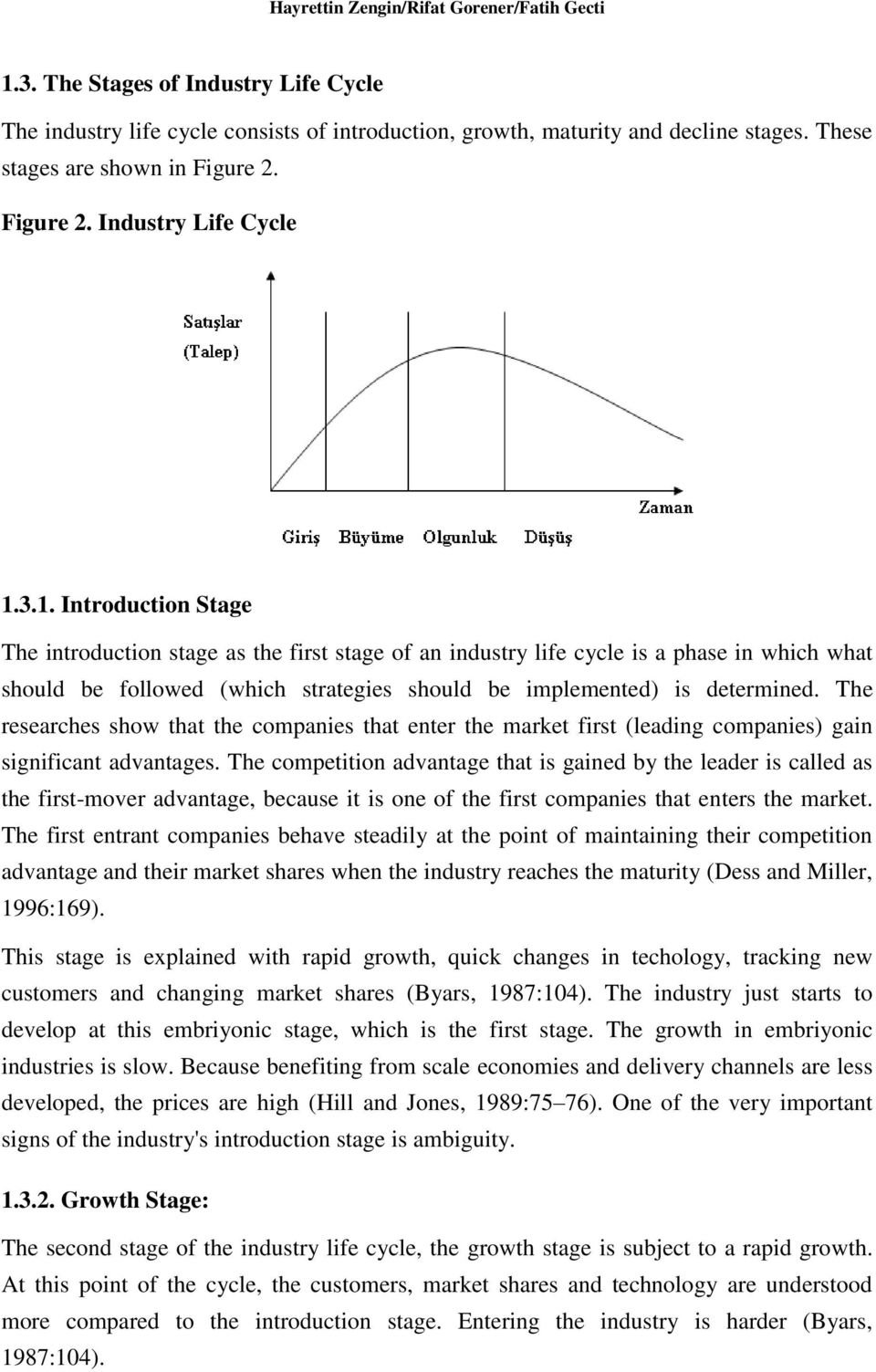 3.1. Introduction Stage The introduction stage as the first stage of an industry life cycle is a phase in which what should be followed (which strategies should be implemented) is determined.