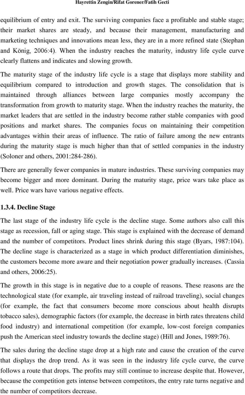 a more refined state (Stephan and König, 2006:4). When the industry reaches the maturity, industry life cycle curve clearly flattens and indicates and slowing growth.