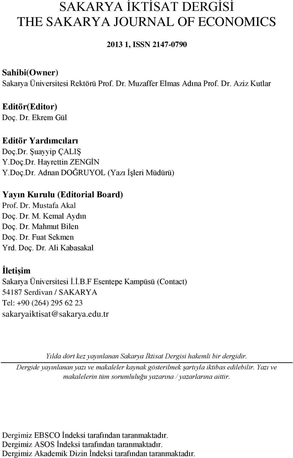 Doç. Dr. Ali Kabasakal İletişim Sakarya Üniversitesi İ.İ.B.F Esentepe Kampüsü (Contact) 54187 Serdivan / SAKARYA Tel: +90 (264) 295 62 23 sakaryaiktisat@sakarya.edu.