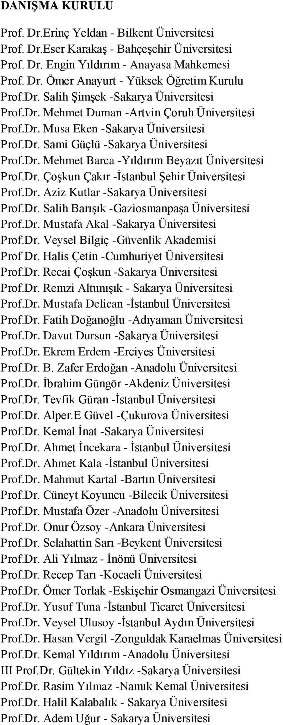 Dr. Çoşkun Çakır -İstanbul Şehir Üniversitesi Prof.Dr. Aziz Kutlar -Sakarya Üniversitesi Prof.Dr. Salih Barışık -Gaziosmanpaşa Üniversitesi Prof.Dr. Mustafa Akal -Sakarya Üniversitesi Prof.Dr. Veysel Bilgiç -Güvenlik Akademisi Prof Dr.