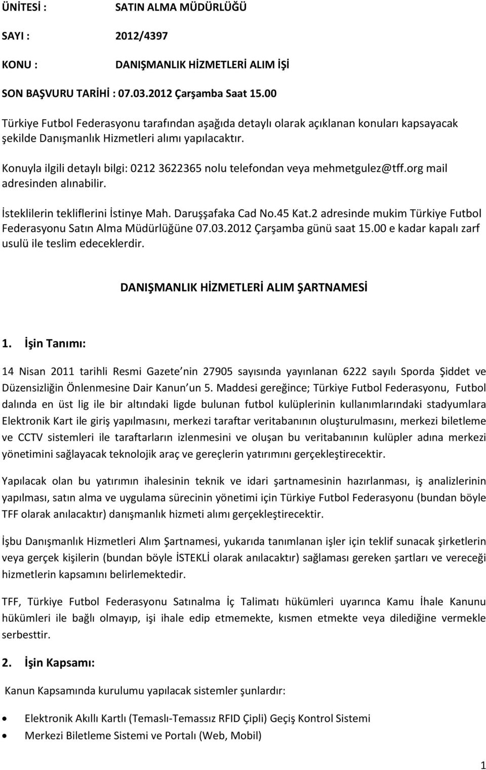 Konuyla ilgili detaylı bilgi: 0212 3622365 nolu telefondan veya mehmetgulez@tff.org mail adresinden alınabilir. İsteklilerin tekliflerini İstinye Mah. Daruşşafaka Cad No.45 Kat.