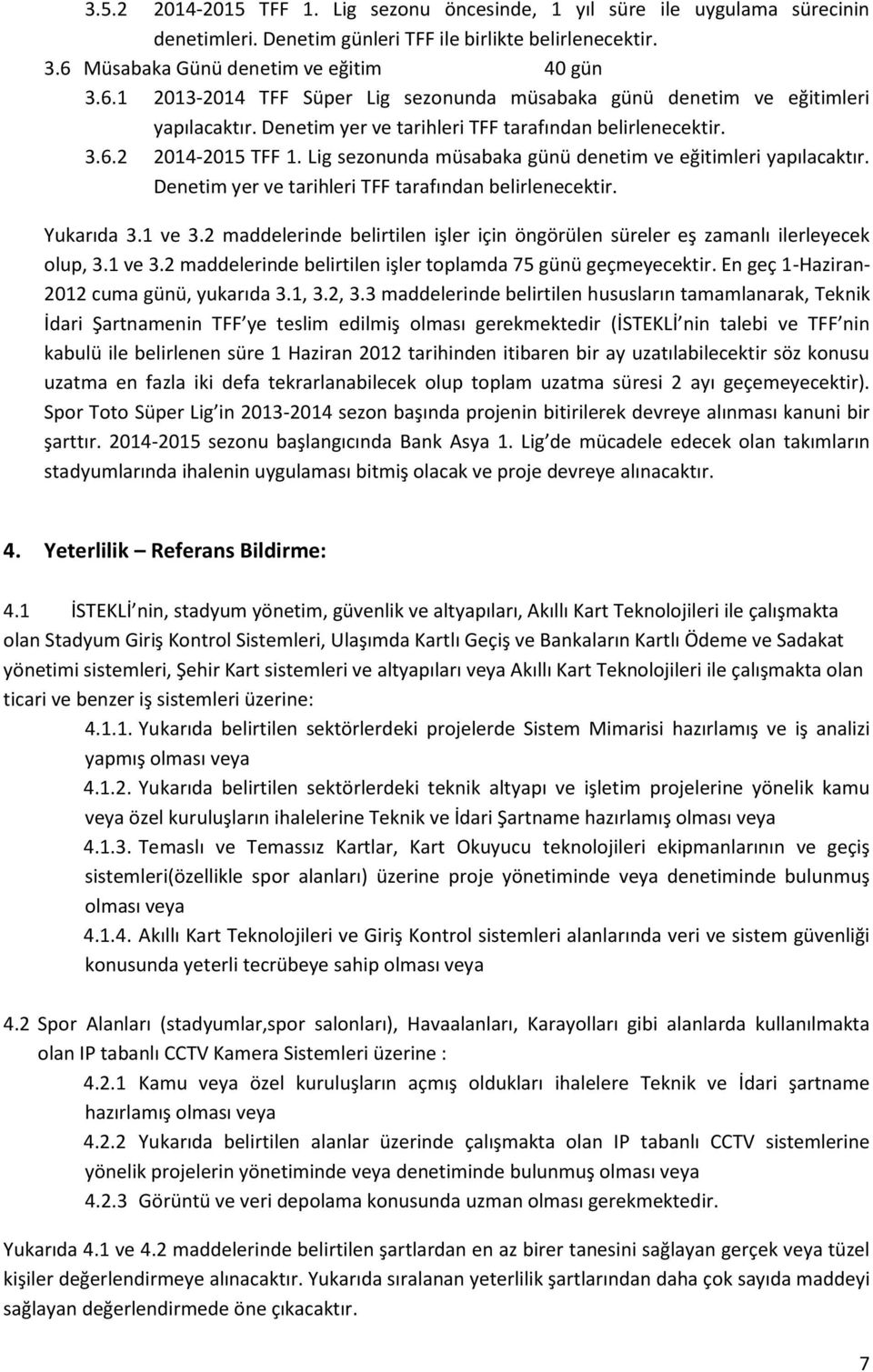 Lig sezonunda müsabaka günü denetim ve eğitimleri yapılacaktır. Denetim yer ve tarihleri TFF tarafından belirlenecektir. Yukarıda 3.1 ve 3.