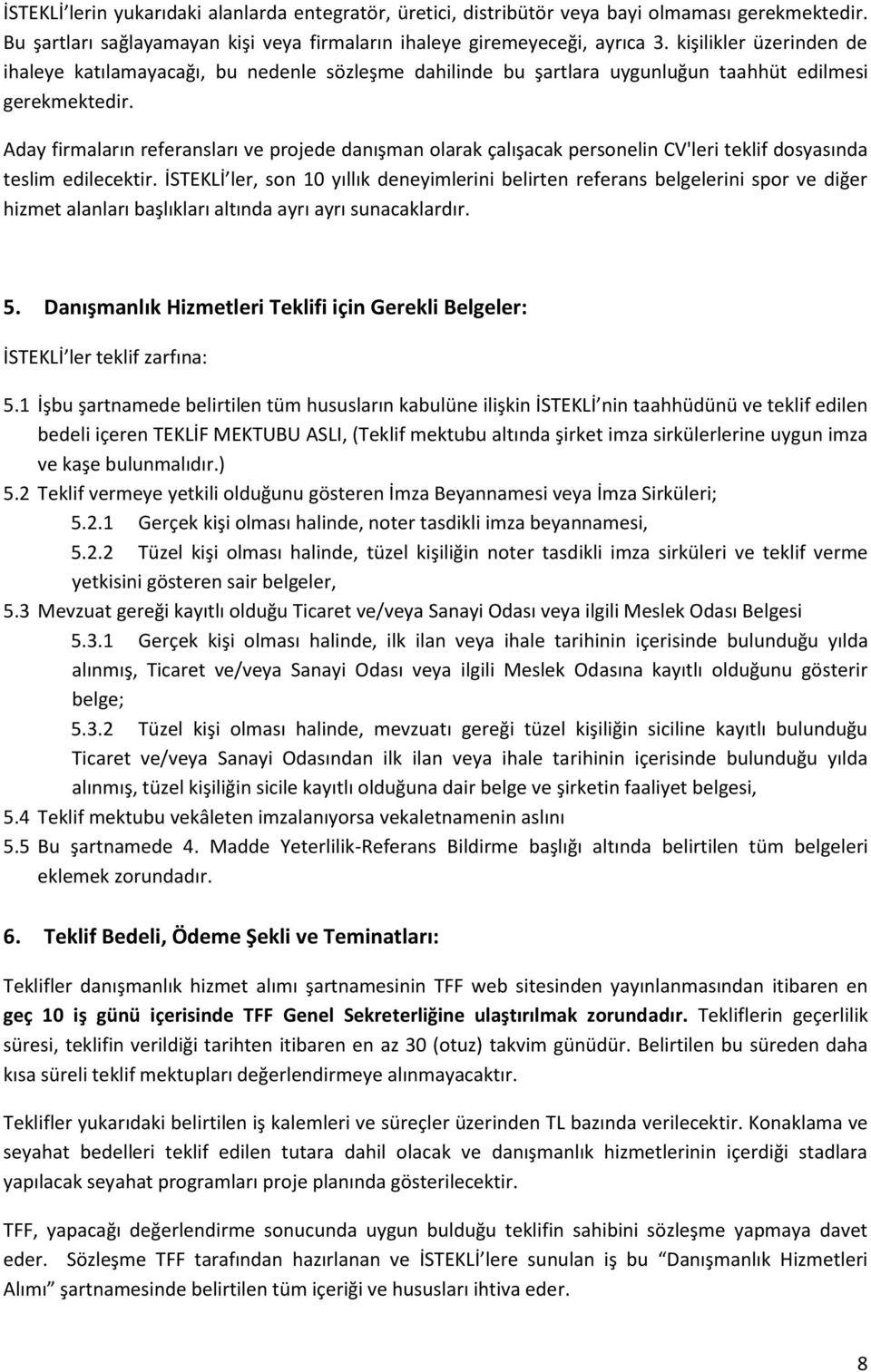 Aday firmaların referansları ve projede danışman olarak çalışacak personelin CV'leri teklif dosyasında teslim edilecektir.