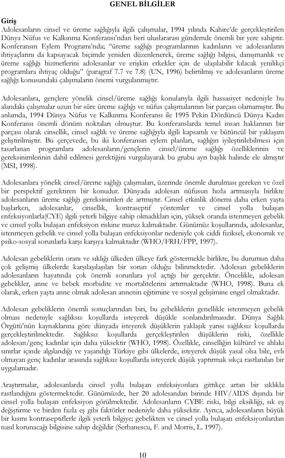 Konferansın Eylem Programı nda; üreme sağlığı programlarının kadınların ve adolesanların ihtiyaçlarını da kapsayacak biçimde yeniden düzenlenerek, üreme sağlığı bilgisi, danışmanlık ve üreme sağlığı